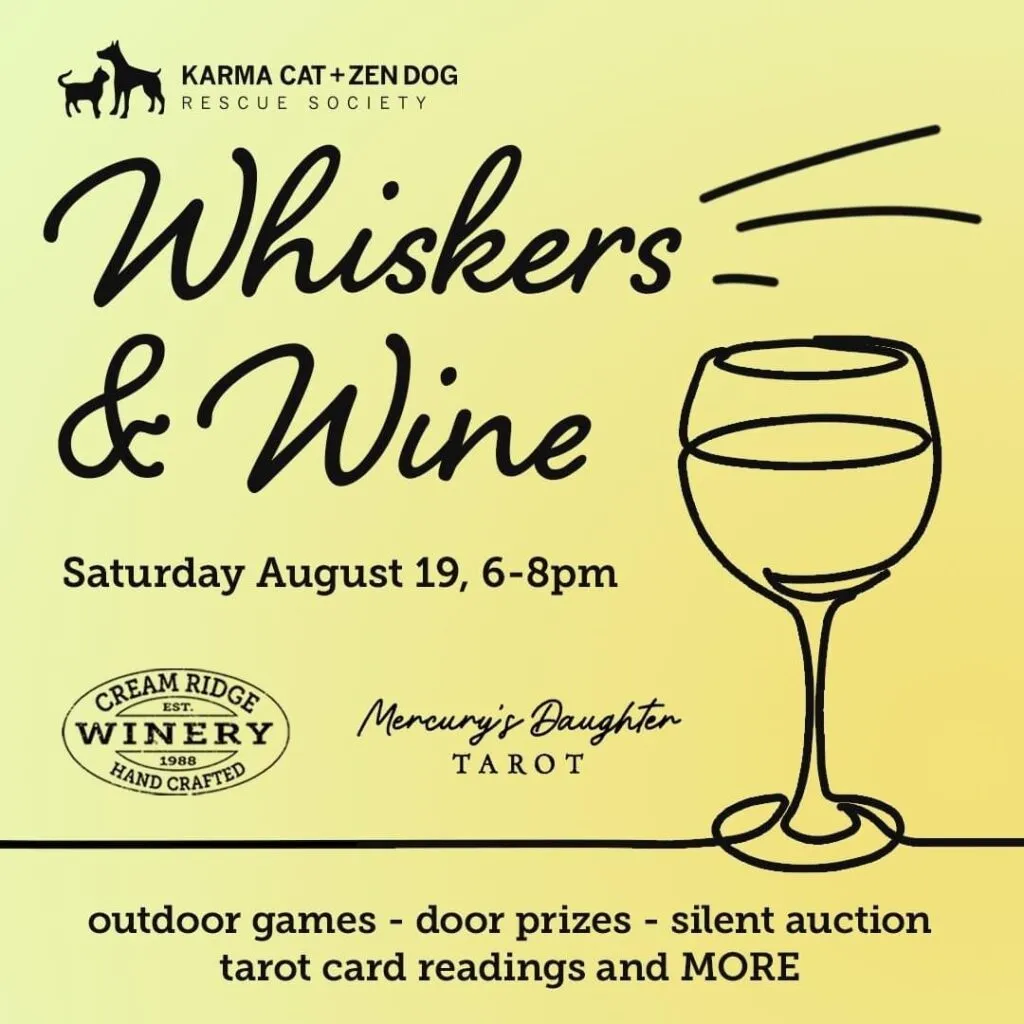 Whiskers & Wine. An unforgettable wine tasting experience & fundraiser for Karma Cat Zen Dog Rescue Society. Saturday 8/19, 6pm to 8pm.